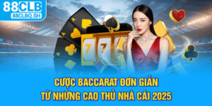 Cược Baccarat Đơn Giản Từ Những Cao Thủ Nhà Cái 2025