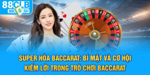 Super hoà Baccarat – Bí Quyết Thắng Lớn Cho Người Thông Minh