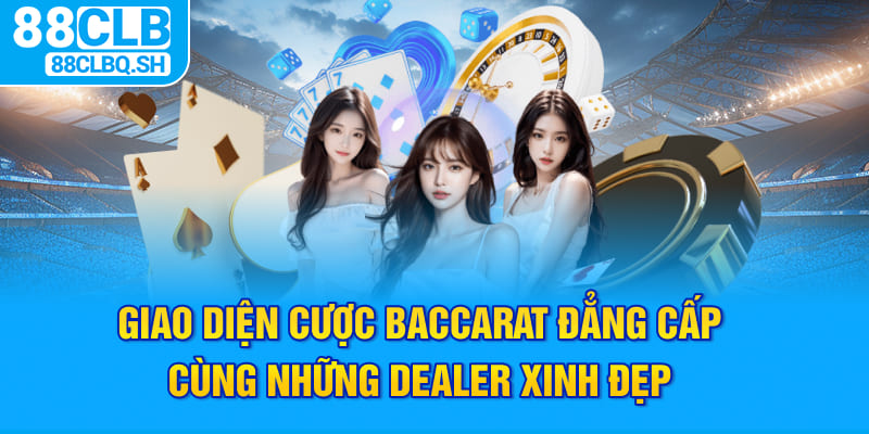 Giao diện cược baccarat đẳng cấp cùng những dealer xinh đẹp