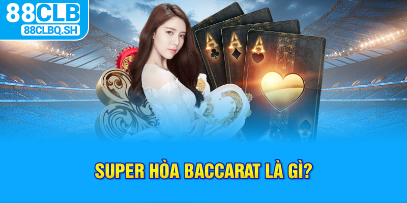 Super hoà Baccarat là gì?