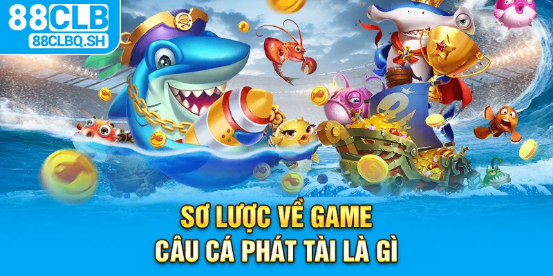 Sơ lược về game câu cá phát tài là gì