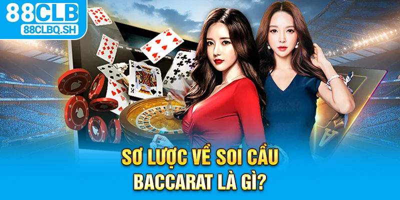 Sơ lược về soi cầu Baccarat là gì?