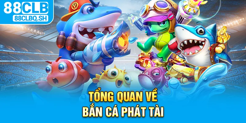 Tổng quan về bắn cá phát tài