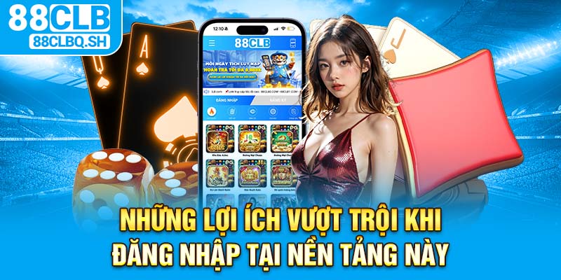  Những lợi ích vượt trội khi đăng nhập tại nền tảng này