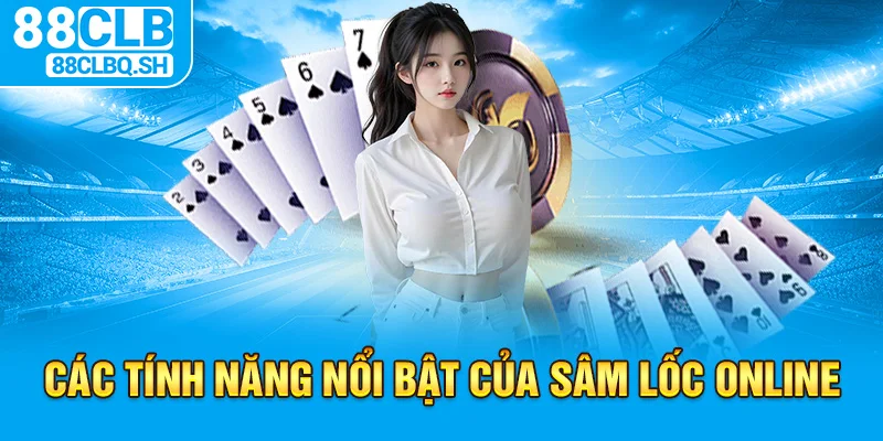 Các Tính Năng Nổi Bật Của Sâm Lốc Online