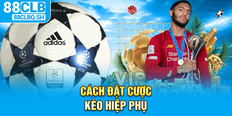 Cách Đặt Cược Kèo Hiệp Phụ