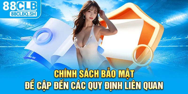 Chính sách bảo mật đề cập đến các quy định liên quan