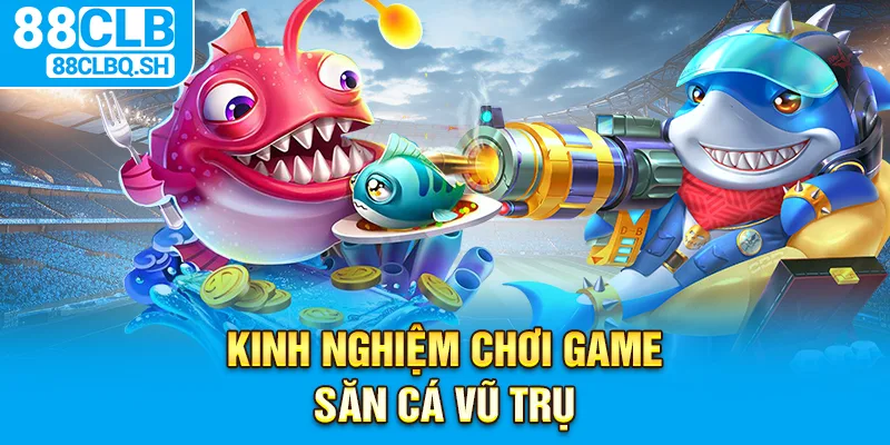 Kinh nghiệm chơi game săn cá vũ trụ