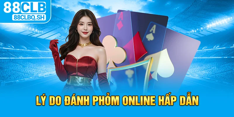 Lý Do Đánh Phỏm Online Hấp Dẫn