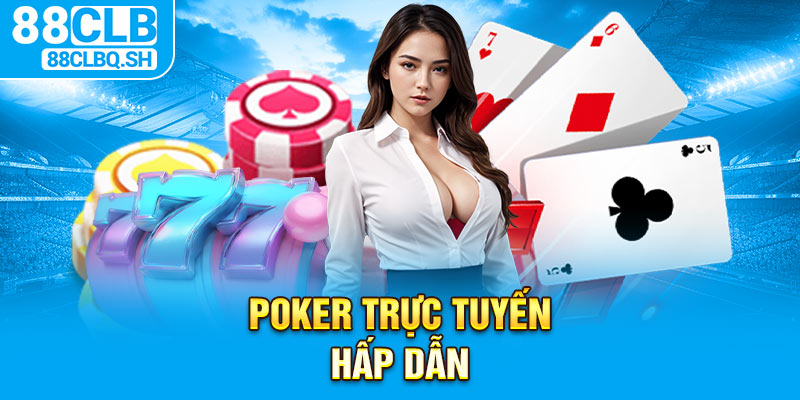 Poker trực tuyến hấp dẫn