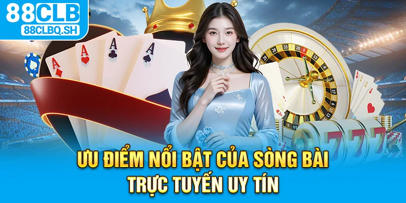 Ưu điểm nổi bật của sòng bài trực tuyến uy tín