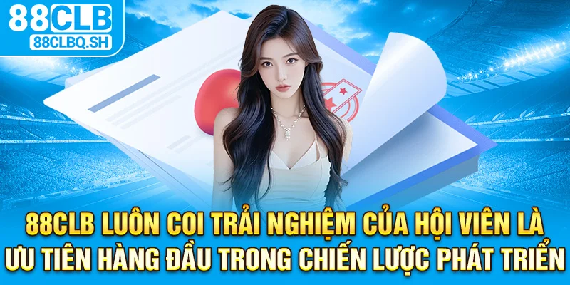 88CLB luôn coi trải nghiệm của hội viên là ưu tiên hàng đầu trong chiến lược phát triển