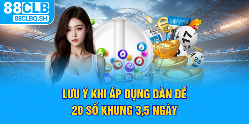 Lưu Ý Khi Áp Dụng Dàn Đề 20