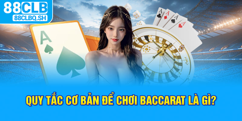 Quy tắc cơ bản để chơi Baccarat là gì?