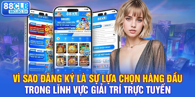 Vì sao đăng ký là sự lựa chọn hàng đầu trong lĩnh vực giải trí trực tuyến