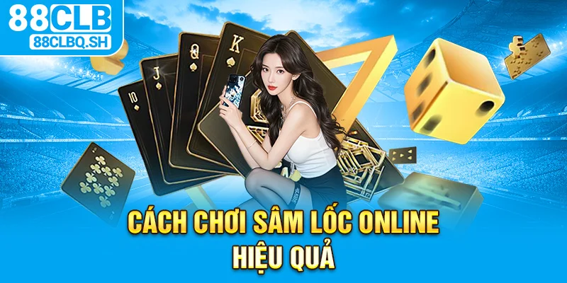 Cách Chơi Sâm Lốc Online Hiệu Quả